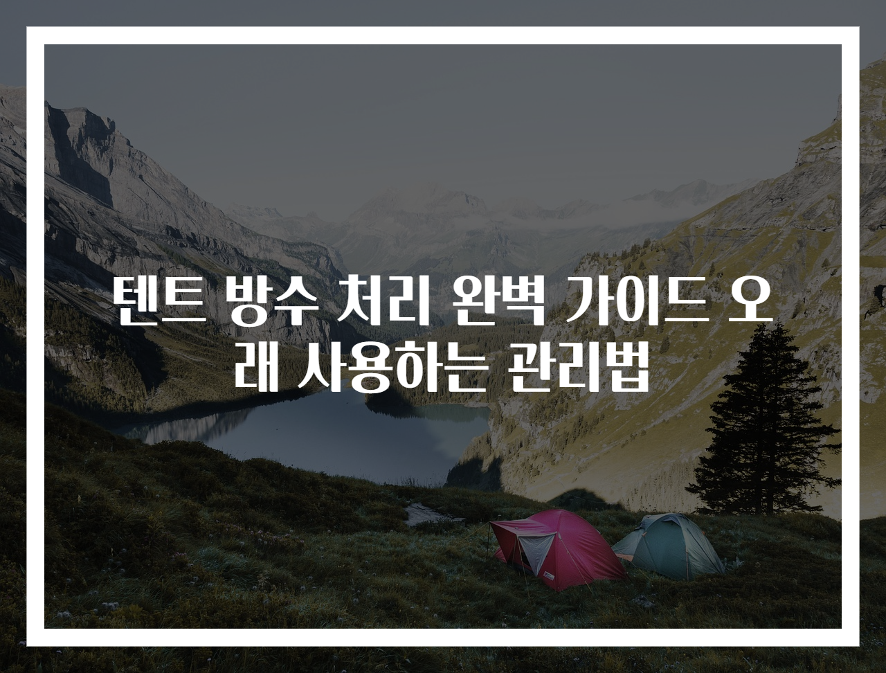 텐트 방수 처리 완벽 가이드 오래 사용하는 관리법
